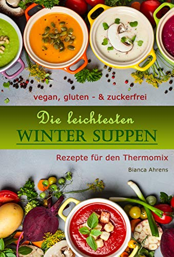 NEU! Vegan, Gluten - & Zuckerfrei - Die leichtesten Wintersuppen | Rezepte für den Thermomix