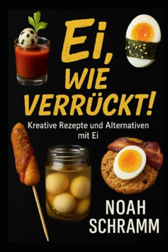 Ei, wie verrückt! 77 verrückte und leckere Rezepte mit Ei – von Klassikern bis 1000-jährigen Eiern: Hier geht´s ums Ei und nicht um die Wurst!