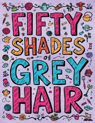 Fifty Shades of Grey Hair: The Adult Coloring Book Featuring Grandmas Who Accidentally Ate Too Many Edible Gummy Bears