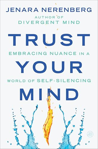 Trust Your Mind: Embracing Nuance in a World of Self-Silencing – Escape Toxic Groupthink and Transform Fear into Empathy