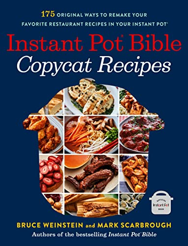 Instant Pot Bible: Copycat Recipes: 175 Original Ways to Remake Your Favorite Restaurant Recipes in Your Instant Pot: 4