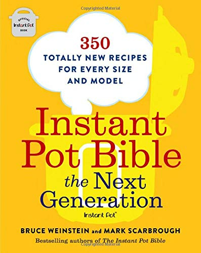 Instant Pot Bible: The Next Generation: 350 Totally New Recipes for Every Size and Model