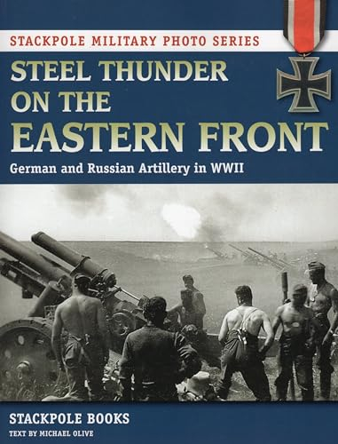Steel Thunder on the Eastern Front: German and Russian Artillery in WWII (Stackpole Military Photo)