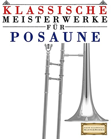Klassische Meisterwerke für Posaune: Leichte Stücke von Bach, Beethoven, Brahms, Handel, Haydn, Mozart, Schubert, Tchaikovsky, Vivaldi und Wagner