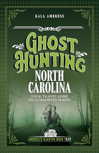 Ghost Hunting North Carolina: Your Travel Guide to the State's Most Haunted Places (America's Haunted Road Trip)
