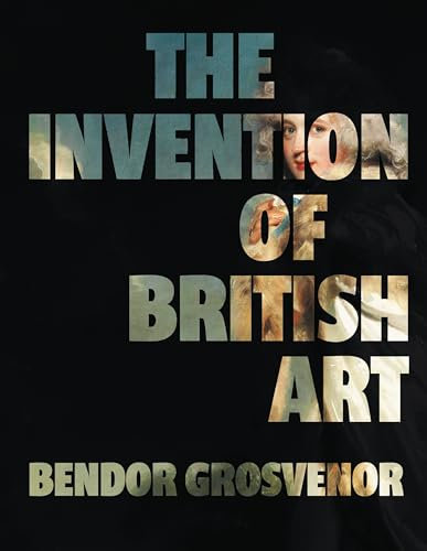 The Invention of British Art: Longlisted for The 2025 Berger Prize - Perfect for the art aficionado in your life