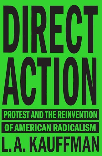 Direct Action: Protest and the Reinvention of American Radicalism
