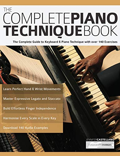 The Complete Piano Technique Book: The Complete Guide to Keyboard & Piano Technique with over 140 Exercises (Learn how to play piano)