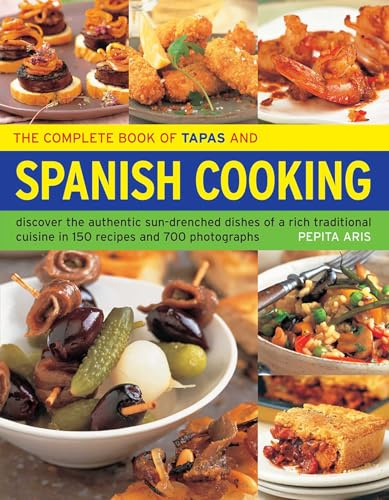 The Complete Book of Tapas & Spanish Cooking: Discover The Authentic Sun-Drenched Dishes Of A Rich Traditional Cuisine In 150 Recipes And 700 Photographs