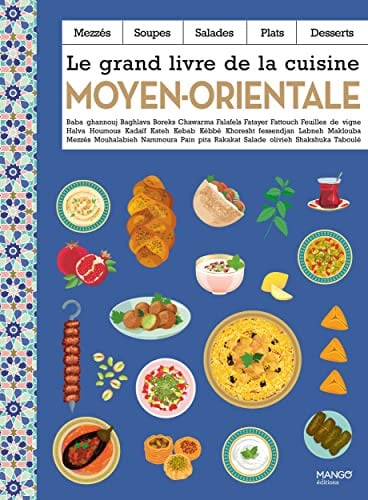 Le grand livre de la cuisine moyen-orientale: Mezzés, soupes, salades, plats, desserts