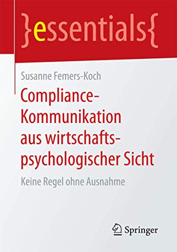 Compliance-Kommunikation aus wirtschaftspsychologischer Sicht: Keine Regel ohne Ausnahme (essentials)