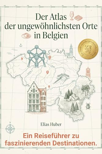 Der Atlas der ungewöhnlichsten Orte in Belgien: Ein Reiseführer zu faszinierenden Destinationen. Der ultimative Guide für Entdecker und Genießer. Das perfekte Geschenk für Belgien-Besucher