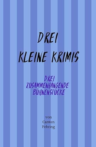 Drei Kleine Krimis: Drei zusammenhängende Bühnenstücke