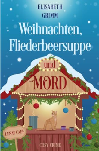 Weihnachten, Fliederbeersuppe und Mord: Lenas Café, Band drei (Lenas Café, eine Cosy Crime Serie, Band eins. Jeder Teil ist in sich abgeschlossen und kann unabhängig von den anderen gelesen werden.)