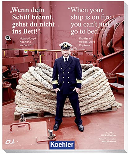 Wenn dein Schiff brennt, gehst du nicht ins Bett - When your ship is on fire, you can't just go to bed!: Hapag-Lloyds Kapitäne im Porträt - Profiles of Hapag-Lloyd Captains