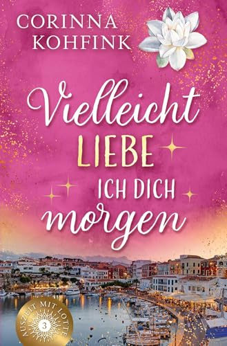 Vielleicht liebe ich dich morgen: Ein gefühlvoller Liebesroman über alte Muster, einen Neuanfang und den Mut, sich selbst zu vertrauen (Auszeit mit Lotte)