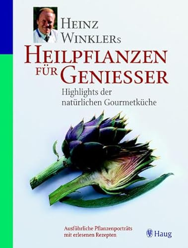 Heinz Winklers Heilpflanzen für Geniesser: Highlights der natürlichen Gourmetküche: Ausführliche Pflanzenportraits mit erlesenen Rezepten