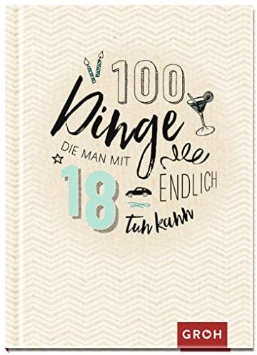 100 Dinge, die man mit 18 endlich tun kann: Volljährig – mit zahlreichen Ideen ins neue Lebensjahr | Das perfekte kleine Geschenk zum 18. Geburtstag