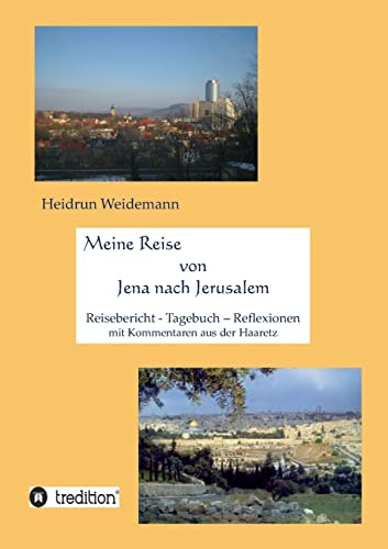 Meine Reise von Jena nach Jerusalem: Reisebericht - Tagebuch - Reflexionen