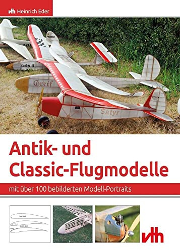 Antik- und Classic-Flugmodelle: mit über 100 bebilderten Modell-Portraits