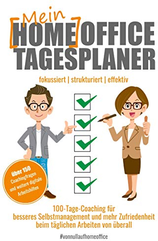 Mein Homeoffice Tagesplaner: 100-Tage-Coaching für besseres Selbstmanagement und mehr Zufriedenheit beim täglichen Arbeiten von überall