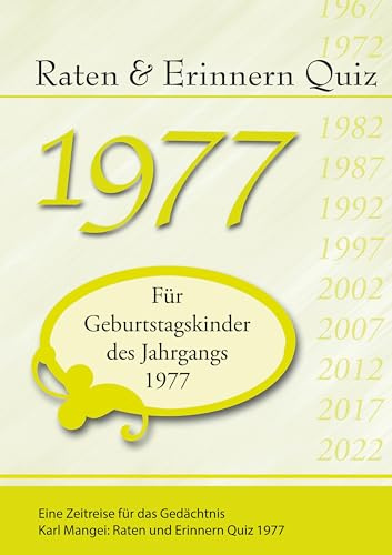 Raten und Erinnern Quiz 1977: Ein Jahrgangsquiz für Geburtstagskinder des Jahrgangs 1977: Eine Zeitreise für das Gedächtnis