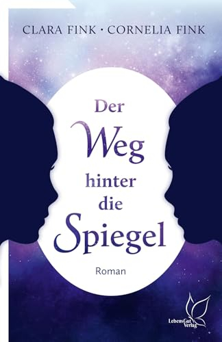 Der Weg hinter die Spiegel: Spiritueller Roman über eine Seelenreise: Wiedergeburt-Geschichte zweier unterschiedlicher Frauen, die doch vieles ... werden für alle, die nach Antworten suchen.