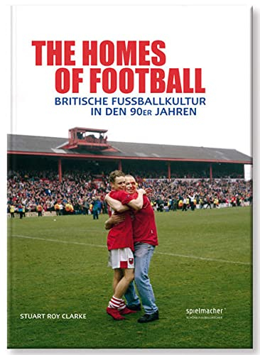 The Homes of Football: Britische Fußballkultur in den 90er Jahren: Im Mutterland des Fußballs