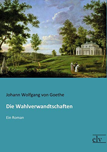 Die Wahlverwandtschaften: Ein Roman