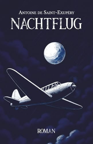 Nachtflug. Zwischen Himmel und Gewissen. Roman. Antoine de Saint-Exupéry: Ausgezeichnet mit dem Prix Femina