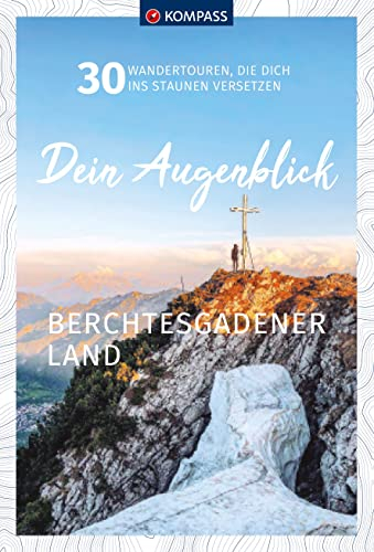 KOMPASS Dein Augenblick Berchtesgadener Land: 30 Wandertouren, die dich ins Staunen versetzen