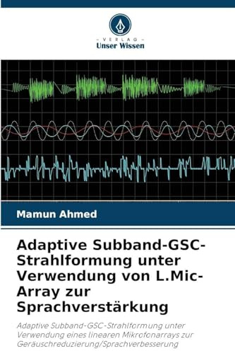 Adaptive Subband-GSC-Strahlformung unter Verwendung von L.Mic-Array zur Sprachverstärkung: Adaptive Subband-GSC-Strahlformung unter Verwendung eines ... zur Geräuschreduzierung/Sprachverbesserung