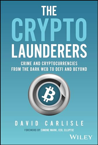 The Crypto Launderers: Crime and Cryptocurrencies from the Dark Web to DeFi and Beyond