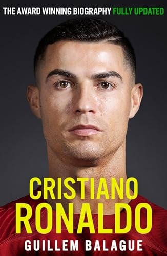 Cristiano Ronaldo: The Award-Winning Biography Fully Updated (Guillem Balague's Books)