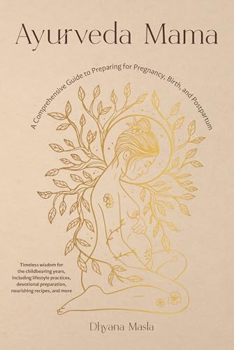 Ayurveda Mama: A Complete Guide to Preparing for Pregnancy, Birth, and Postpartum