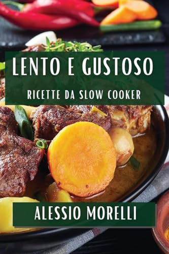 Lento e Gustoso: Ricette da Slow Cooker