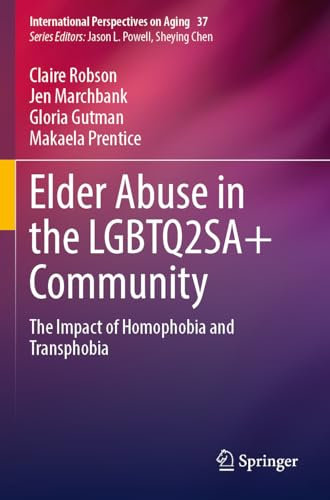 Elder Abuse in the LGBTQ2SA+ Community: The Impact of Homophobia and Transphobia: 37 (International Perspectives on Aging, 37)