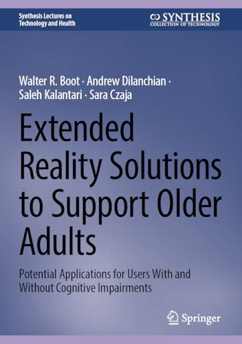 Extended Reality Solutions to Support Older Adults: Potential Applications for Users With and Without Cognitive Impairments (Synthesis Lectures on Technology and Health)