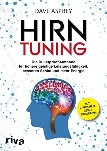 Hirntuning: Die Bulletproof-Methode für höhere geistige Leistungsfähigkeit, besseren Schlaf und mehr Energie