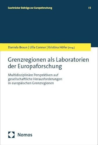 Grenzregionen als Laboratorien der Europaforschung: Multidisziplinäre Perspektiven auf gesellschaftliche Herausforderungen in europäischen Grenzregionen (Saarbrücker Beiträge zur Europaforschung)