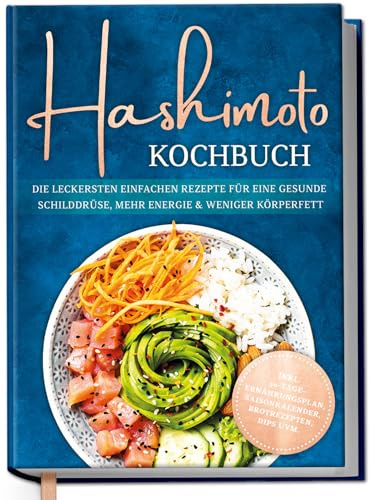 Hashimoto Kochbuch: Die leckersten einfachen Rezepte für eine gesunde Schilddrüse, mehr Energie & weniger Körperfett - inkl. 30-Tage-Ernährungsplan, Saisonkalender, Brotrezepten, Dips uvm.