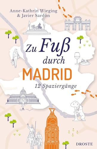 Zu Fuß durch Madrid: Die Stadt mit allen Sinnen erleben – 12 entspannte Spaziergänge zu Sehenswürdigkeiten und verborgenen Schätzen