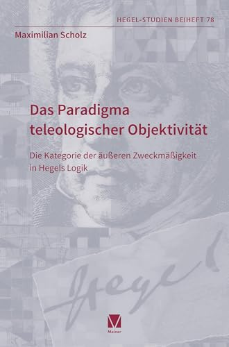 Das Paradigma teleologischer Objektivität: Die Kategorie der äußeren Zweckmäßigkeit in Hegels Logik (Hegel-Studien, Beihefte)