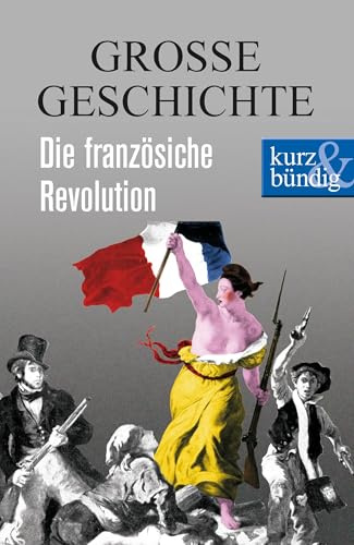 Die französische Revolution GROSSE GESCHICHTE (kurz & bündig)