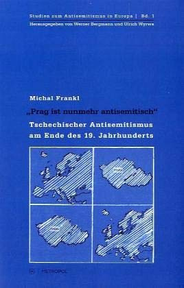 „Prag ist nunmehr antisemitisch“: Tschechischer Antisemitismus am Ende des 19. Jahrhunderts (Studien zum Antisemitismus in Europa)