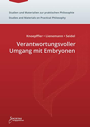 Verantwortungsvoller Umgang mit Embryonen (Studien und Materialien zur praktischen Philosophie - Studies and Materials on Practical Philosophy)