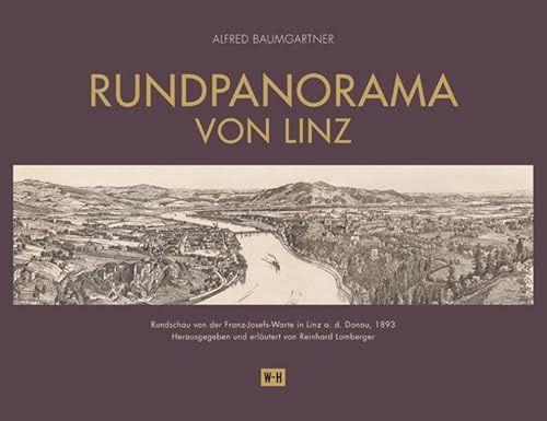 Rundpanorama von Linz: Rundschau von der Franz-Josefs-Warte in Linz a. d. Donau, 1893, von Alfred Baumgartner. Herausgegeben und erläutert von Reinhard Lomberger