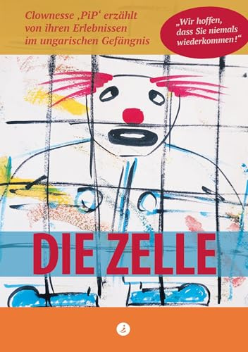 Die Zelle: 'Wir hoffen, dass Sie niemals wiederkommen!: Clownesse 'PiP' erzählt von ihren Erlebnissen im ungarischen Gefängnis