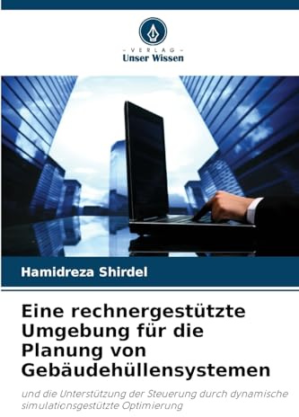 Eine rechnergestützte Umgebung für die Planung von Gebäudehüllensystemen: und die Unterstützung der Steuerung durch dynamische simulationsgestützte Optimierung
