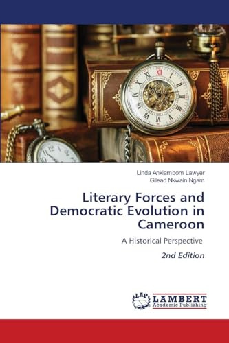 Literary Forces and Democratic Evolution in Cameroon: A Historical Perspective 2nd Edition